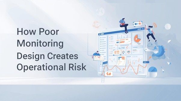 How Poor Monitoring Design Creates Operational Risk