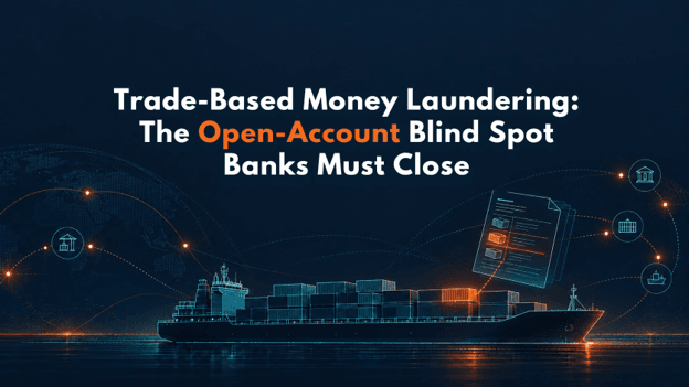 Trade-Based Money Laundering: The Open-Account Blind Spot Banks Must Close